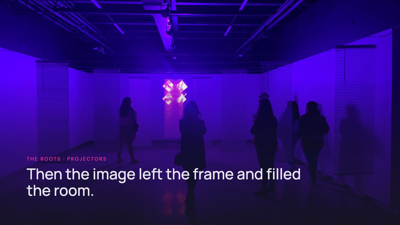 Slide 13: Then the image left the frame and filled the room.